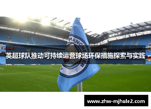 英超球队推动可持续运营球场环保措施探索与实践