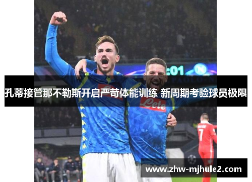 孔蒂接管那不勒斯开启严苛体能训练 新周期考验球员极限