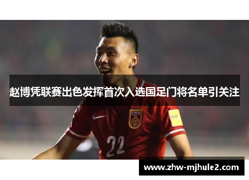赵博凭联赛出色发挥首次入选国足门将名单引关注